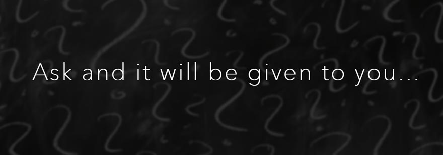 Ask and it will be given to you.