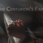 3 Life Lessons From The Centurion’s Faith