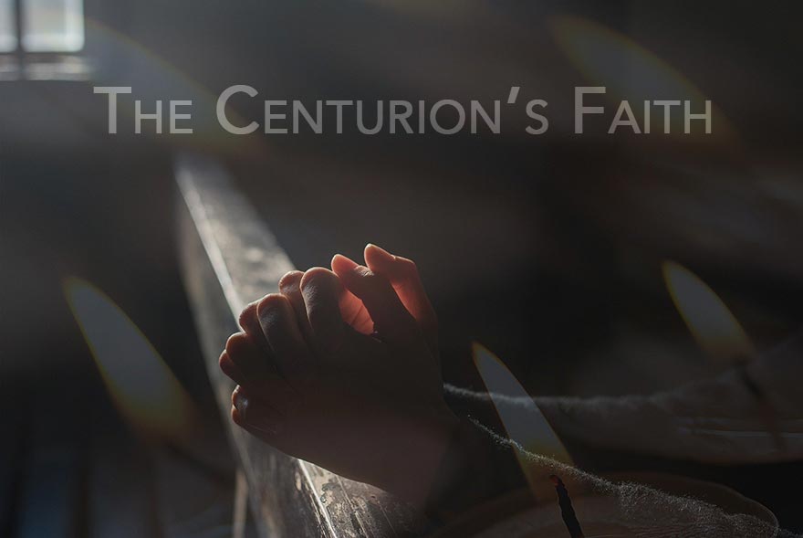 3 Life Lessons From The Centurion’s Faith